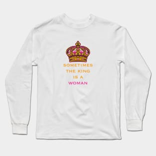 sometimes the king is a woman, feminist quote Long Sleeve T-Shirt